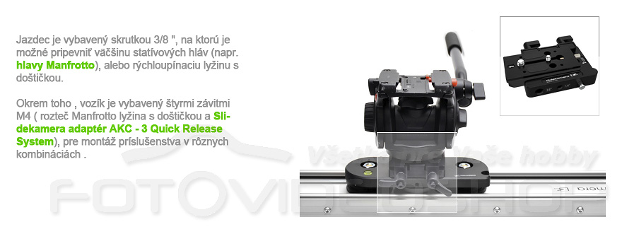 Kamerov jazda m v zvislosti na modeli montnej dosky (AF-8) s 3/8 "a 1/4" otvory so zvitom umoujce mont Slide Kamera priamo na statv alebo statvov hlavu alebo nepriamo, pomocou Kamera AKC-3 adaptra alebo inho Manfrotto adaptra. 